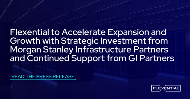 Flexential to Accelerate Expansion and Growth with Strategic Investment from Morgan Stanley Infrastructure Partners and Continued Support from GI Partners 